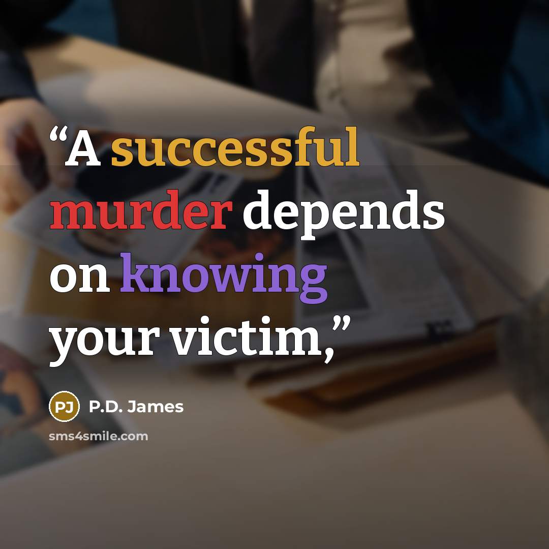 “A successful murder depends on knowing your victim,” quote by P.D. James