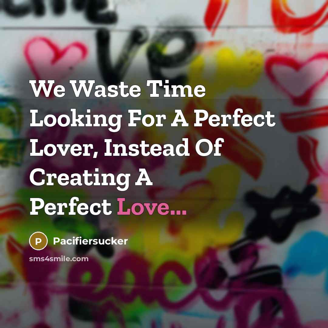 “We Waste Time Looking For A Perfect Lover, Instead Of…” quote by Pacifiersucker
