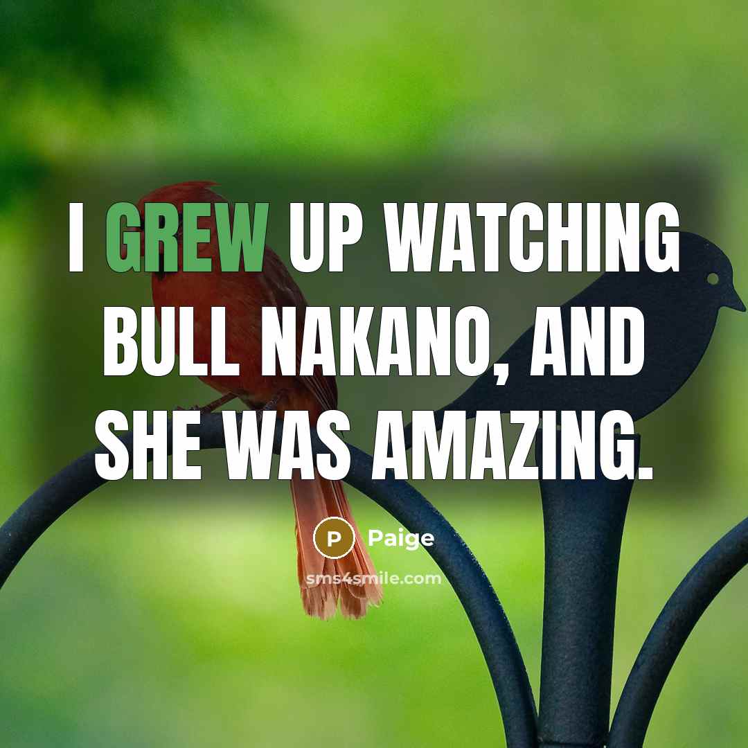 “I grew up watching Bull Nakano, and she was amazing.…” quote by Paige