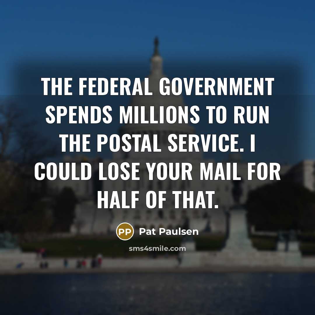 “The federal government spends millions to run the Postal Service.…” quote by Pat Paulsen