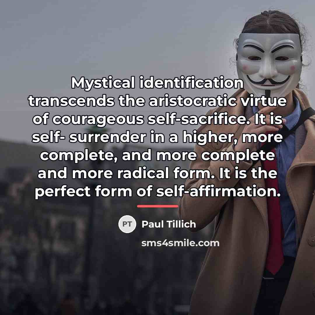 “Mystical identification transcends the aristocratic virtue of courageous self-sacrifice. It…” quote by Paul Tillich