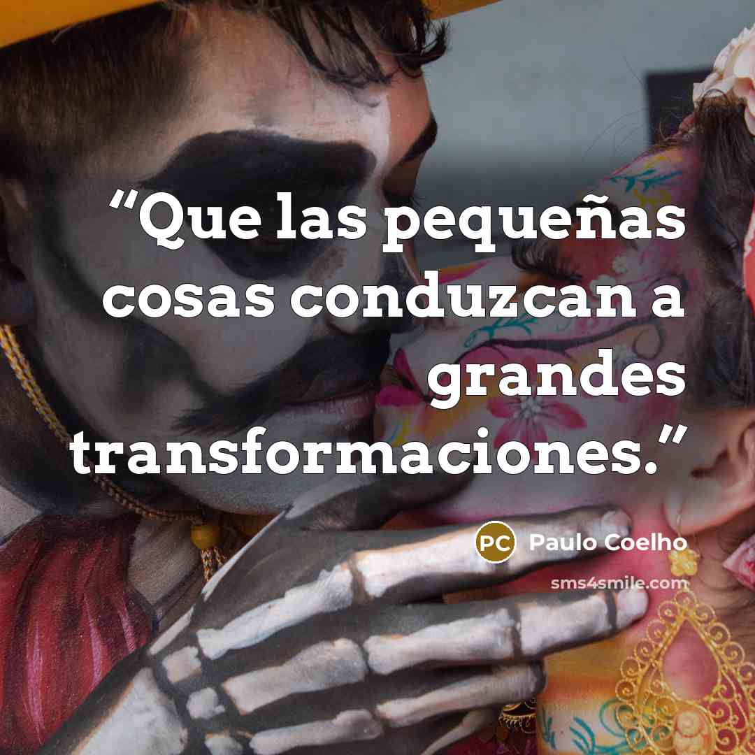 “Que las pequeñas cosas conduzcan a grandes transformaciones.” quote by Paulo Coelho