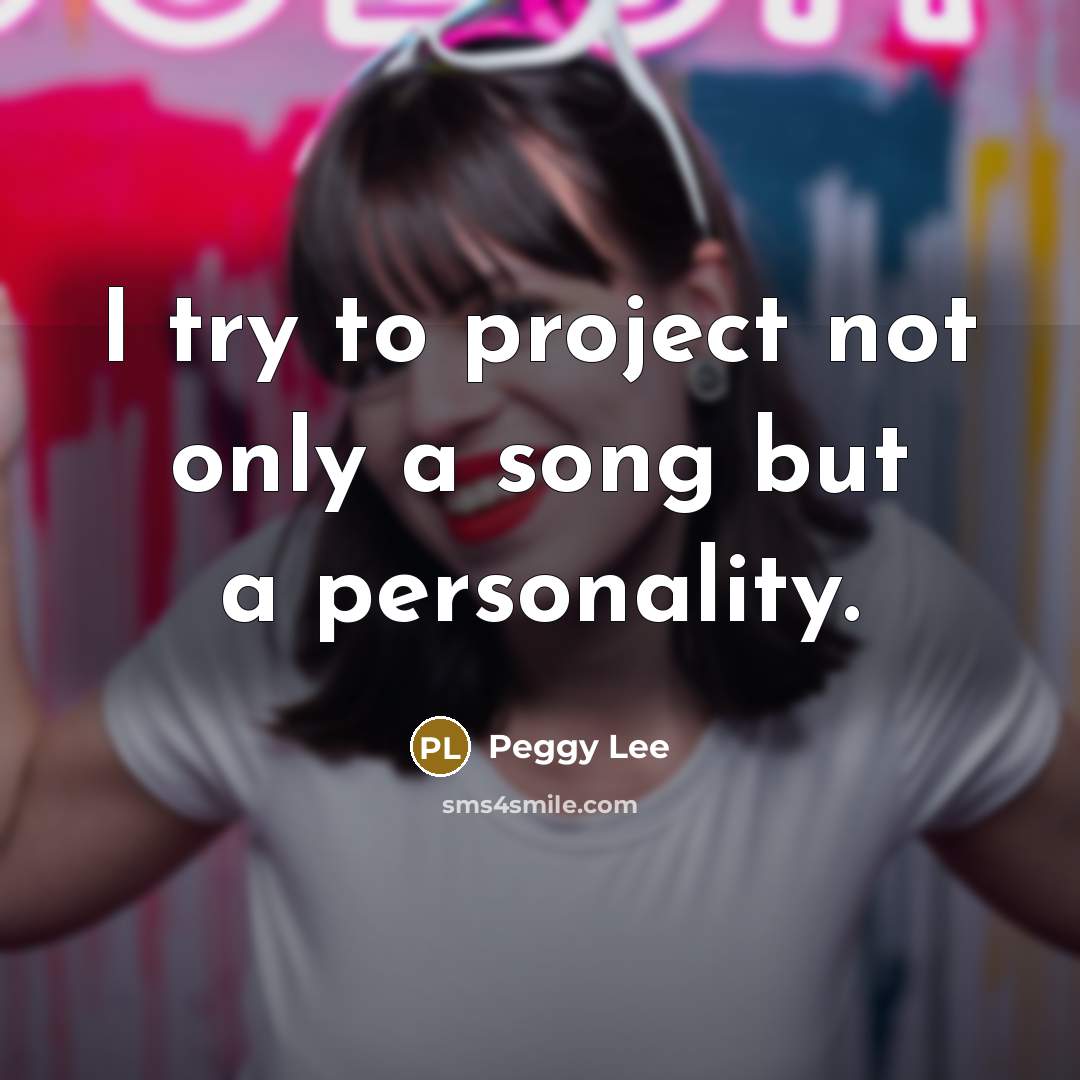 “I try to project not only a song but a…” quote by Peggy Lee