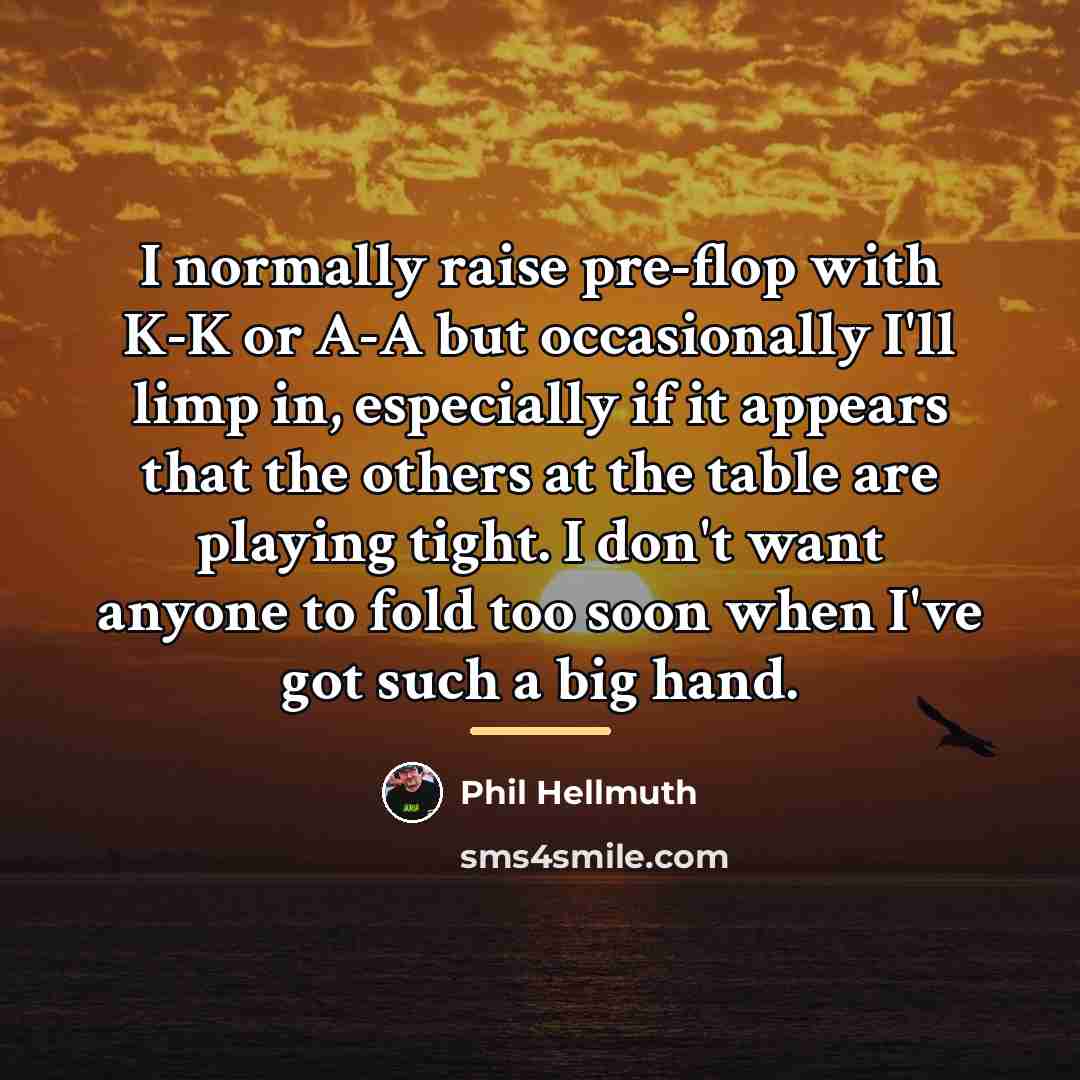 “I normally raise pre-flop with K-K or A-A but occasionally…” quote by Phil Hellmuth