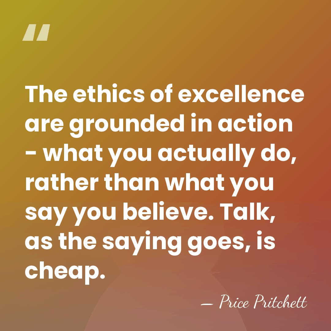 The ethics of excellence are grounded in action - what you actually&hellip; - Price Pritchett