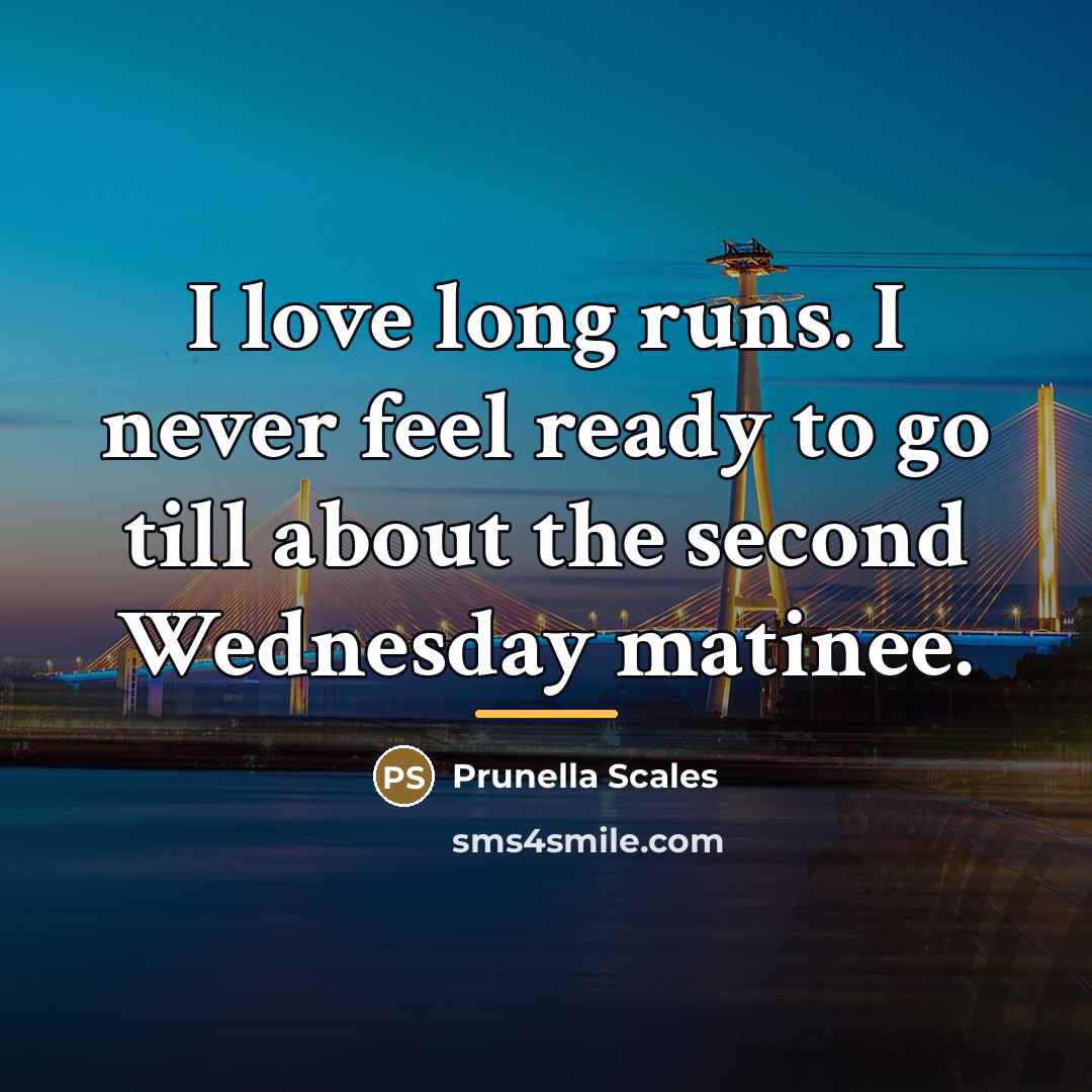 “I love long runs. I never feel ready to go…” quote by Prunella Scales