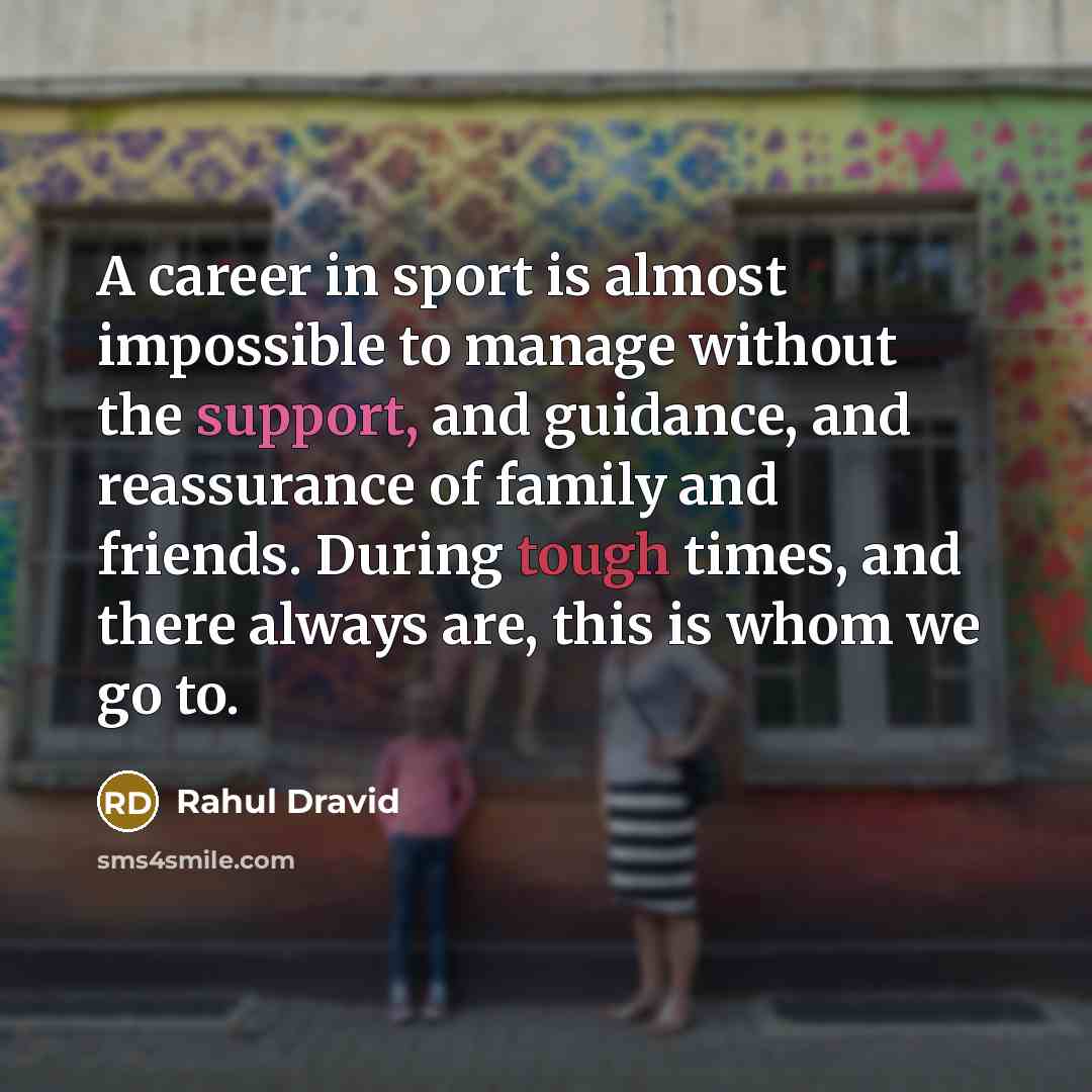 “A career in sport is almost impossible to manage without…” quote by Rahul Dravid