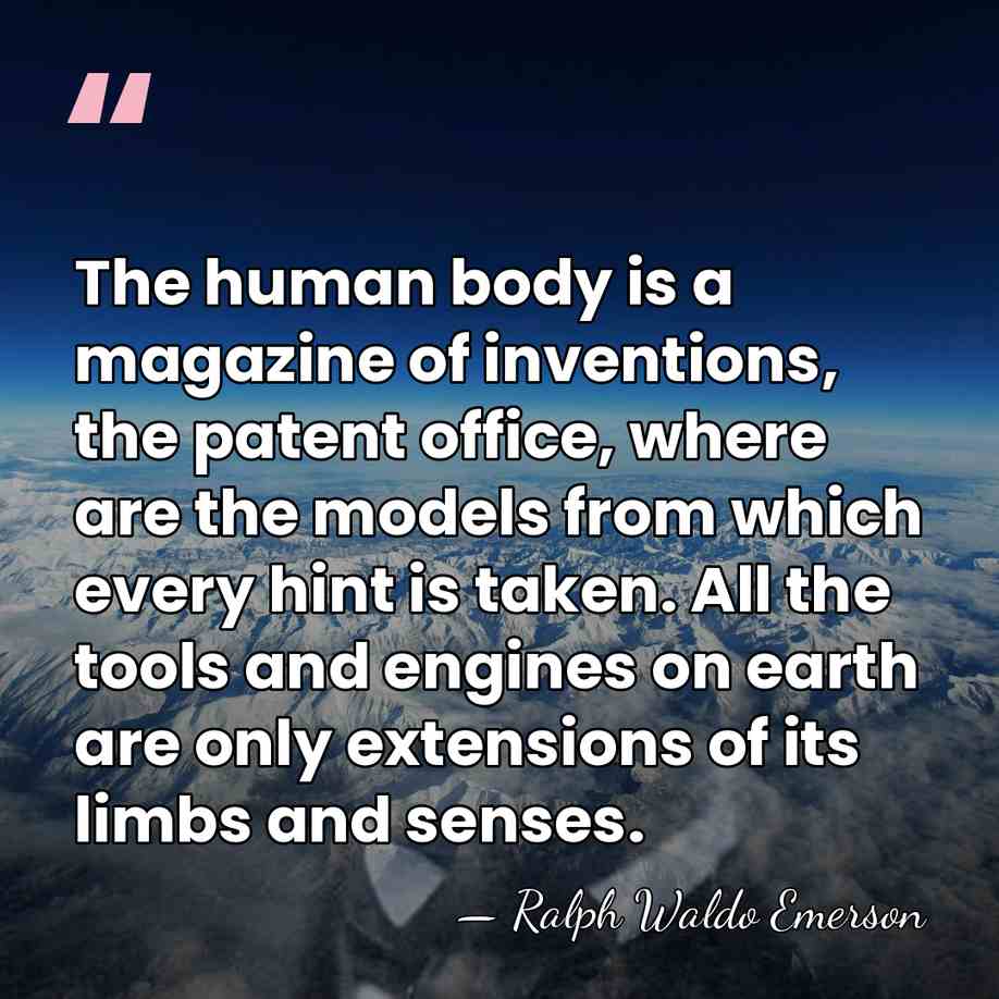 The human body is a magazine of inventions, the patent office, where&hellip; - Ralph Waldo Emerson