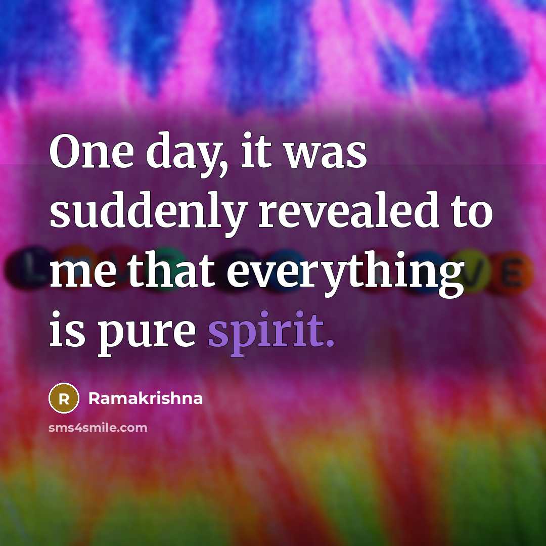 “One day, it was suddenly revealed to me that everything…” quote by Ramakrishna