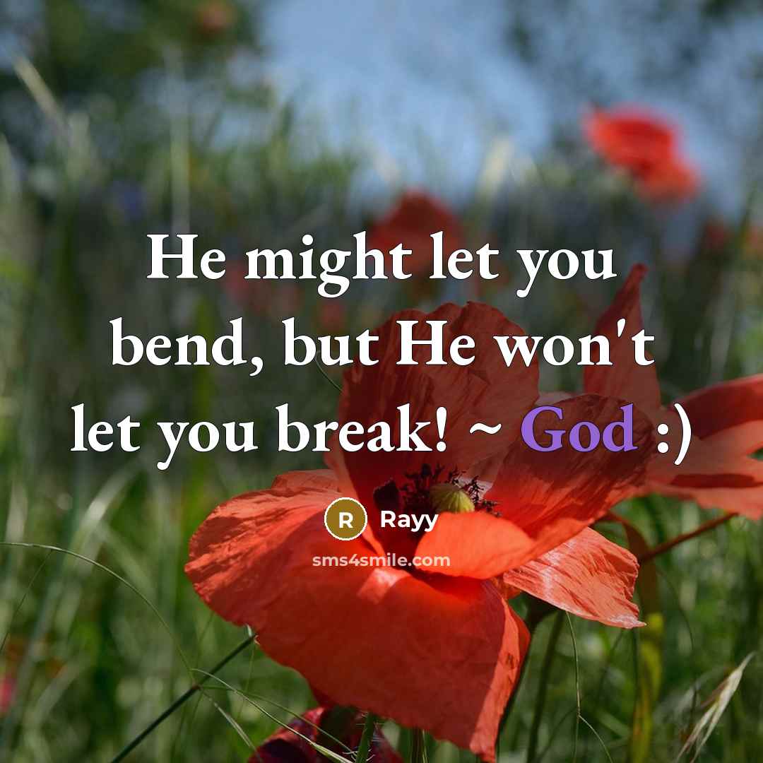 “He might let you bend, but He won't let you break! ~ God :)” quote by Rayy