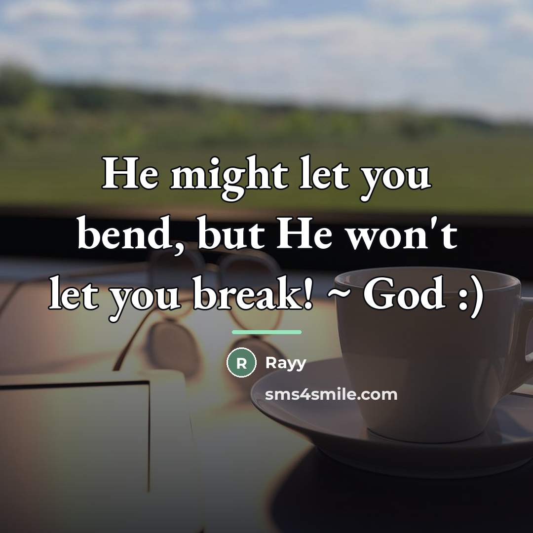 “He might let you bend, but He won't let you…” quote by Rayy