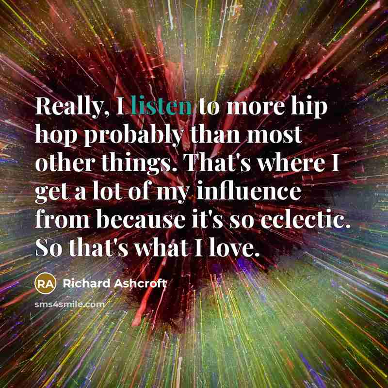“Really, I listen to more hip hop probably than most…” quote by Richard Ashcroft