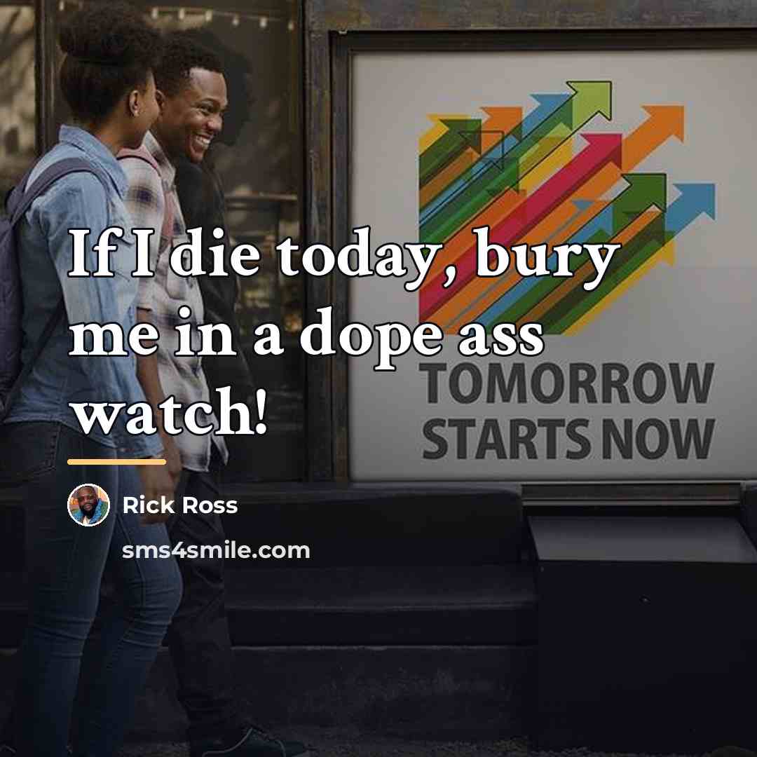 “If I die today, bury me in a dope ass…” quote by Rick Ross