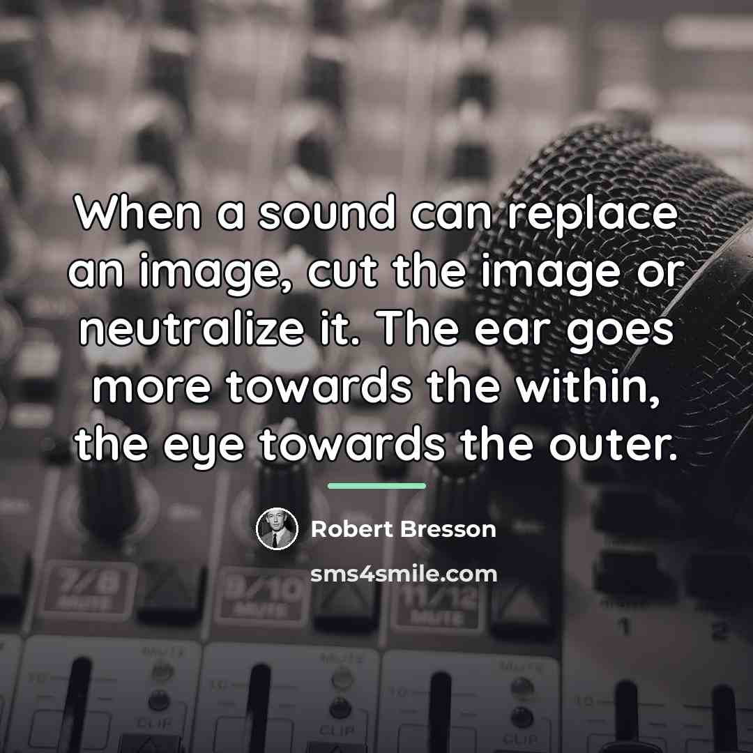 “When a sound can replace an image, cut the image…” quote by Robert Bresson