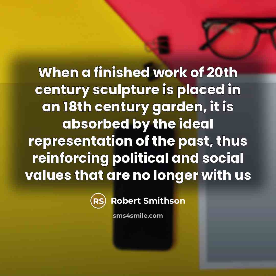 “When a finished work of 20th century sculpture is placed…” quote by Robert Smithson