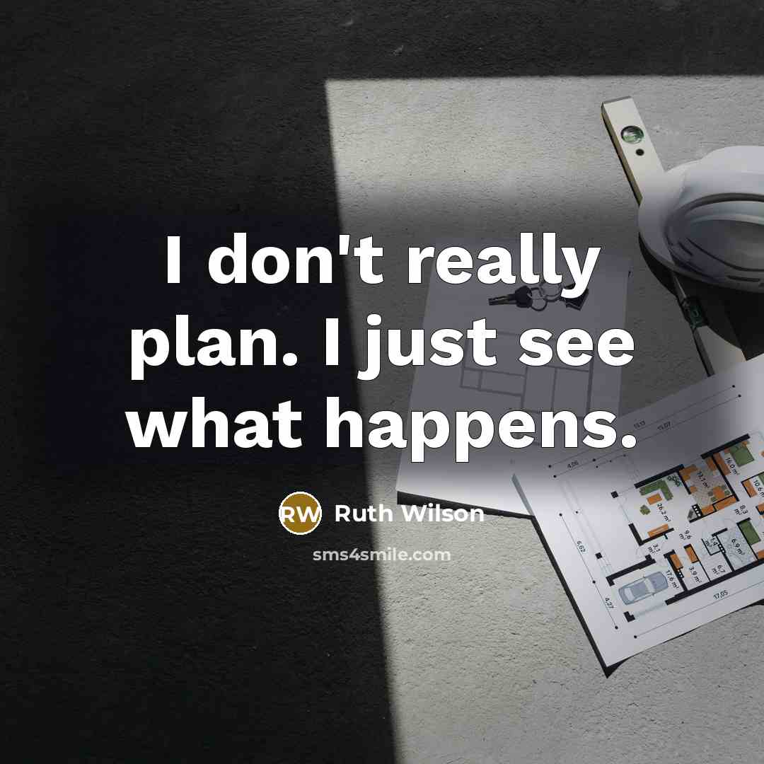 “I don't really plan. I just see what happens.…” quote by Ruth Wilson