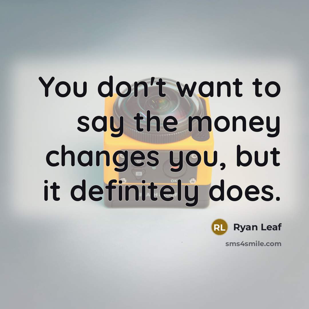 “You don't want to say the money changes you, but…” quote by Ryan Leaf