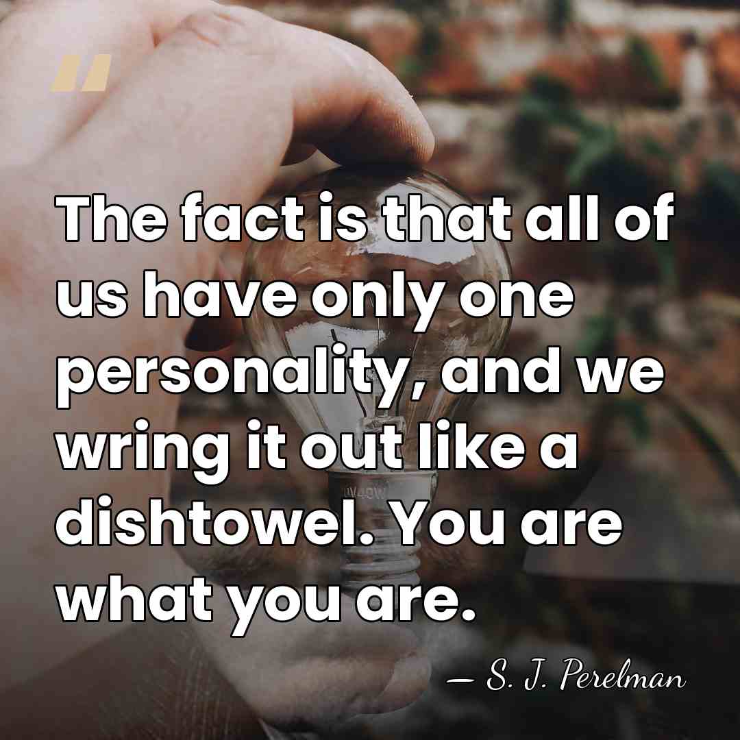 The fact is that all of us have only one personality, and&hellip; - S. J. Perelman