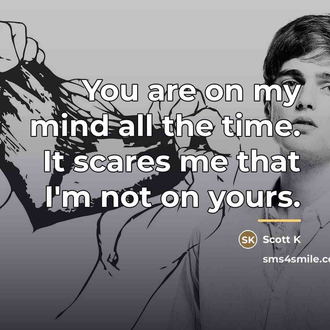 “You are on my mind all the time. It scares…” quote by Scott K