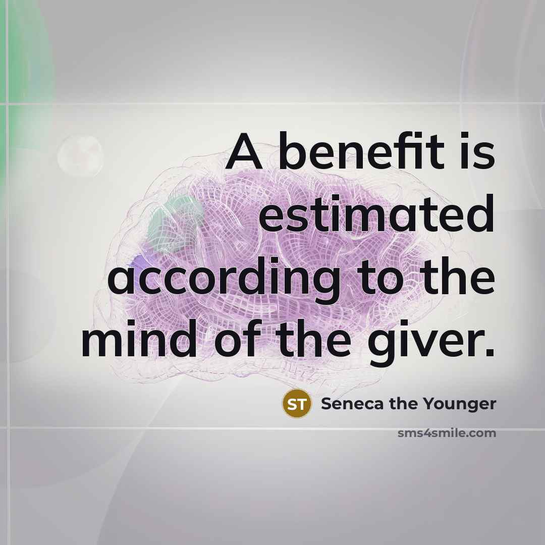 “A benefit is estimated according to the mind of the…” quote by Seneca the Younger