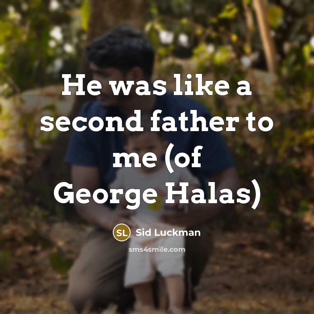 “He was like a second father to me (of George…” quote by Sid Luckman