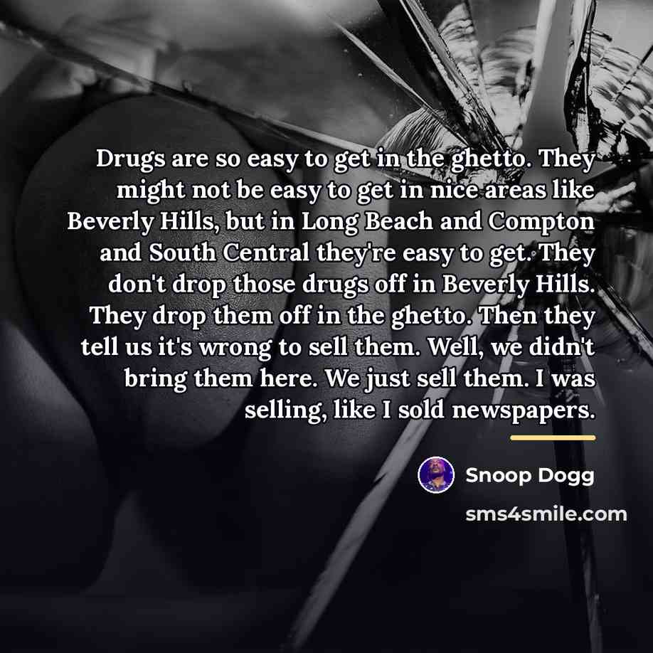 “Drugs are so easy to get in the ghetto. They…” quote by Snoop Dogg