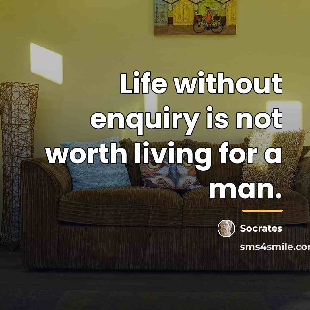 “Life without enquiry is not worth living for a man.…” quote by Socrates