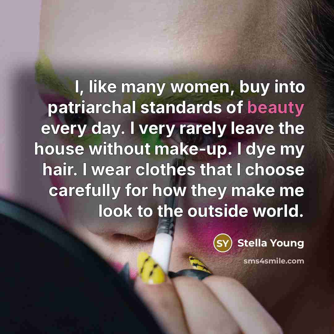 “I, like many women, buy into patriarchal standards of beauty…” quote by Stella Young