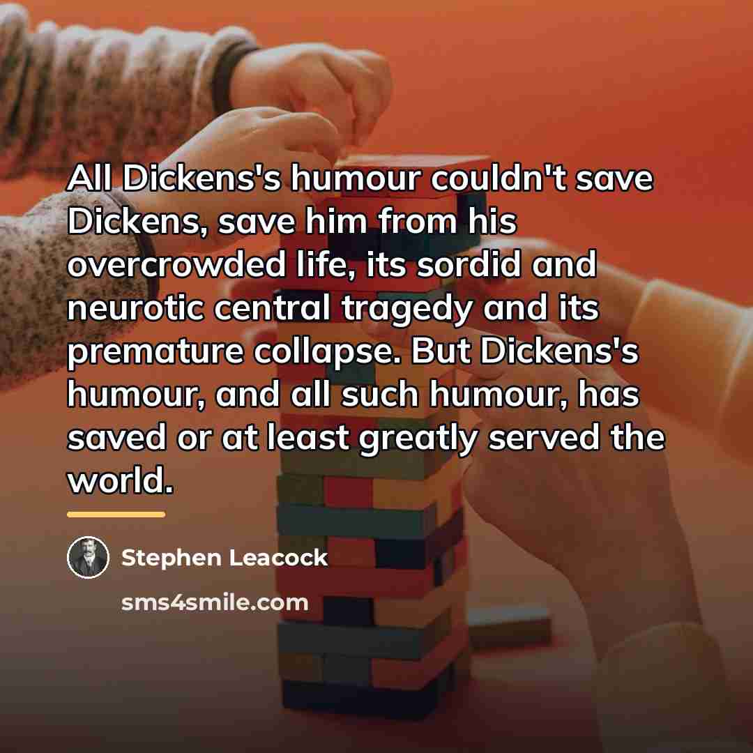 “All Dickens's humour couldn't save Dickens, save him from his…” quote by Stephen Leacock
