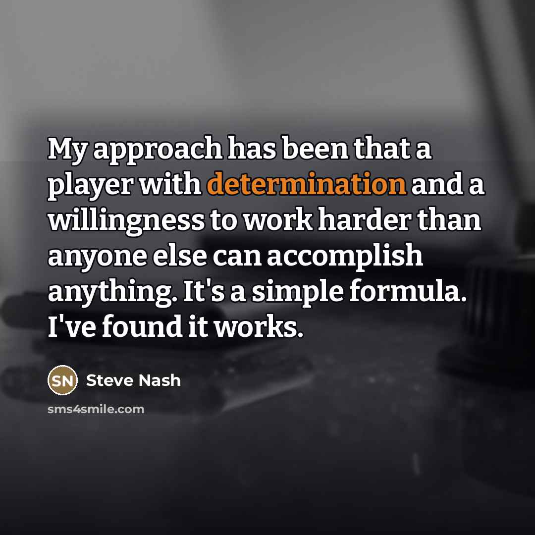 “My approach has been that a player with determination and…” quote by Steve Nash