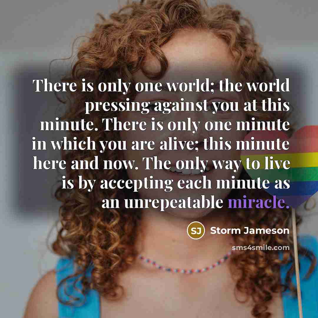 “There is only one world; the world pressing against you…” quote by Storm Jameson