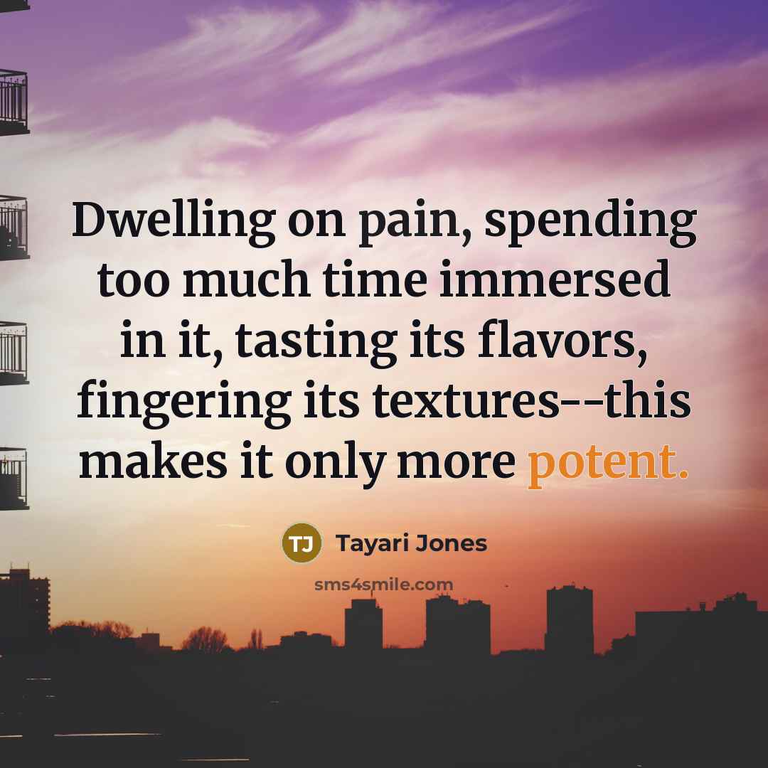 “Dwelling on pain, spending too much time immersed in it,…” quote by Tayari Jones