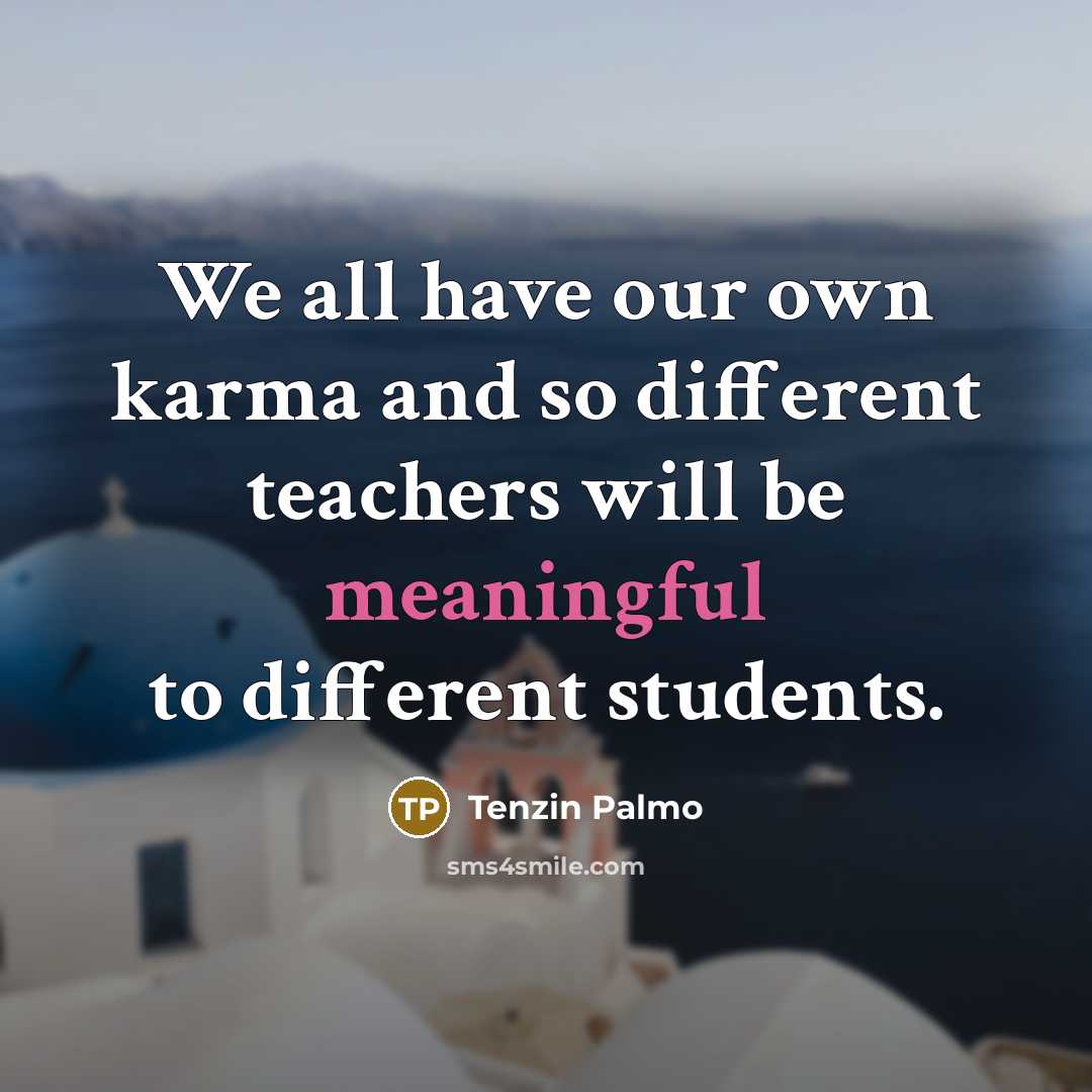 “We all have our own karma and so different teachers…” quote by Tenzin Palmo