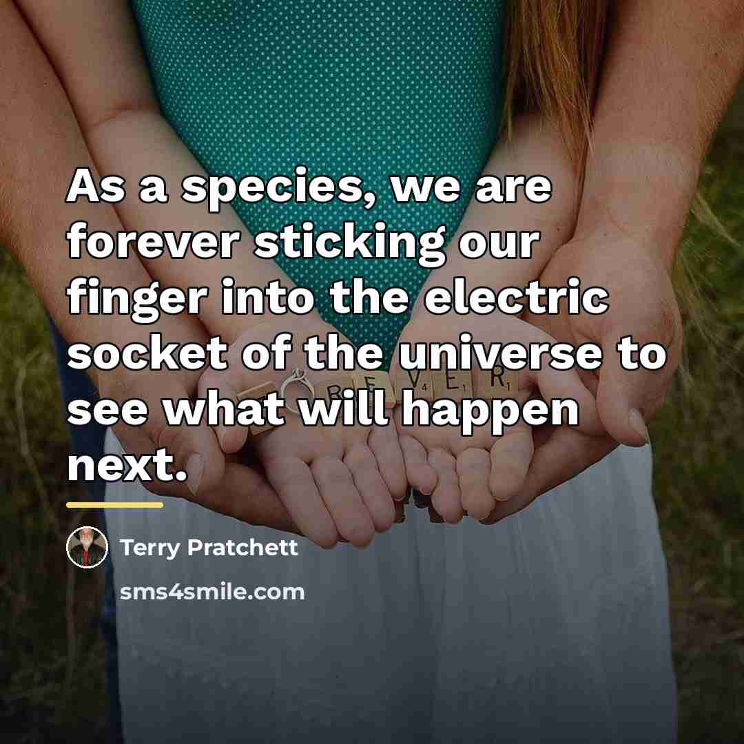 “As a species, we are forever sticking our finger into…” quote by Terry Pratchett