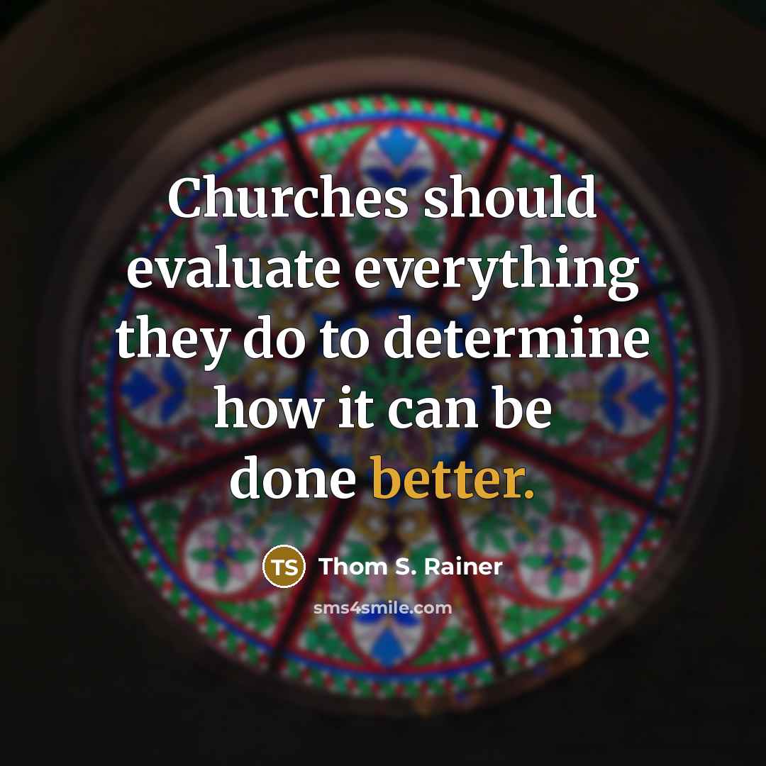 “Churches should evaluate everything they do to determine how it can be done better.” quote by Thom S. Rainer