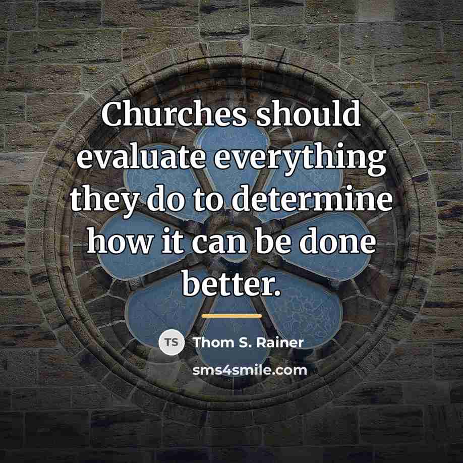 “Churches should evaluate everything they do to determine how it…” quote by Thom S. Rainer