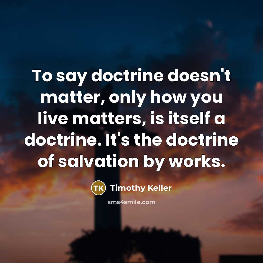 “To say doctrine doesn't matter, only how you live matters,…” quote by Timothy Keller