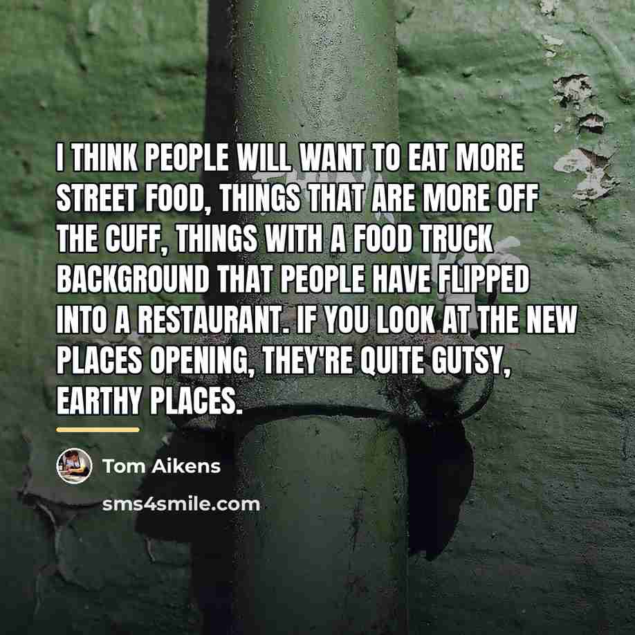 “I think people will want to eat more street food,…” quote by Tom Aikens