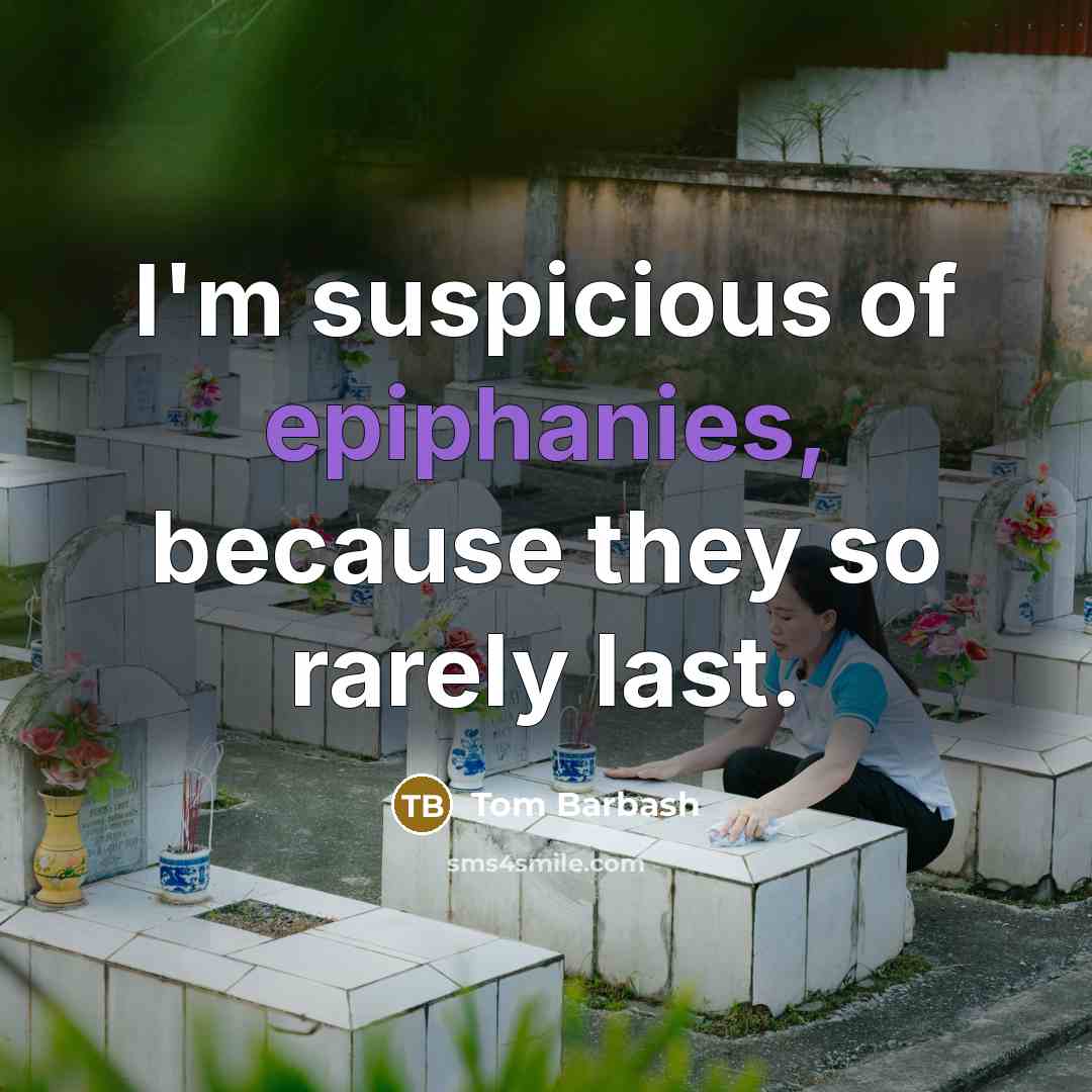 “I'm suspicious of epiphanies, because they so rarely last.” quote by Tom Barbash
