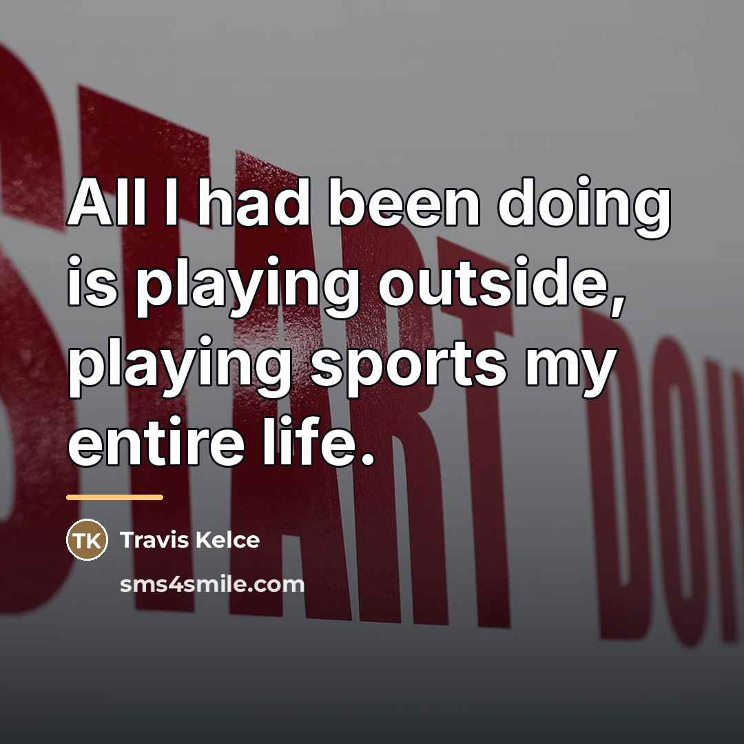 “All I had been doing is playing outside, playing sports…” quote by Travis Kelce