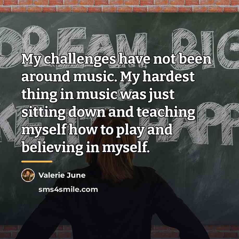 “My challenges have not been around music. My hardest thing…” quote by Valerie June