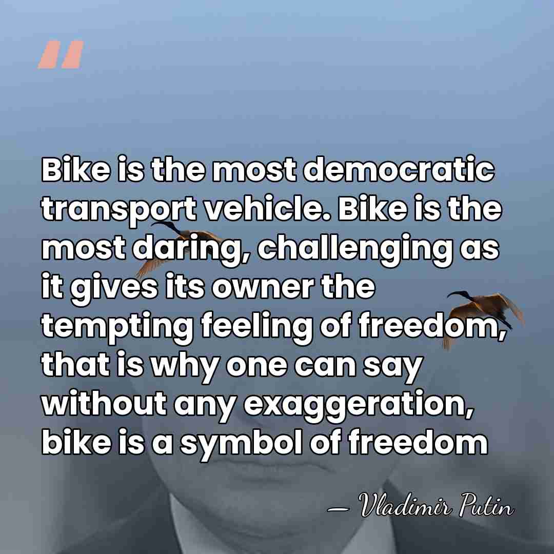 Bike is the most democratic transport vehicle. Bike is the most daring,&hellip; - Vladimir Putin
