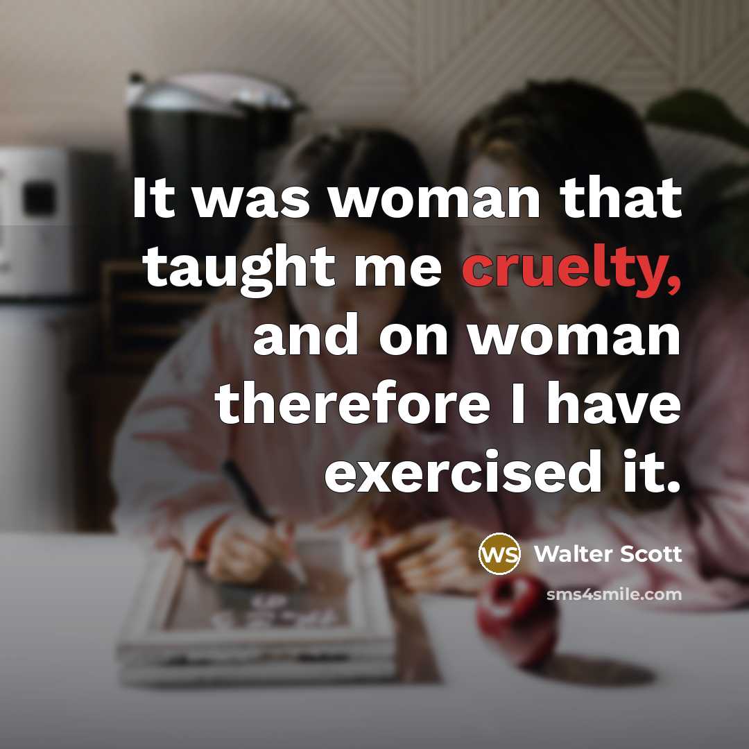 “It was woman that taught me cruelty, and on woman…” quote by Walter Scott
