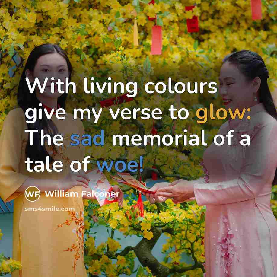 “With living colours give my verse to glow: The sad…” quote by William Falconer