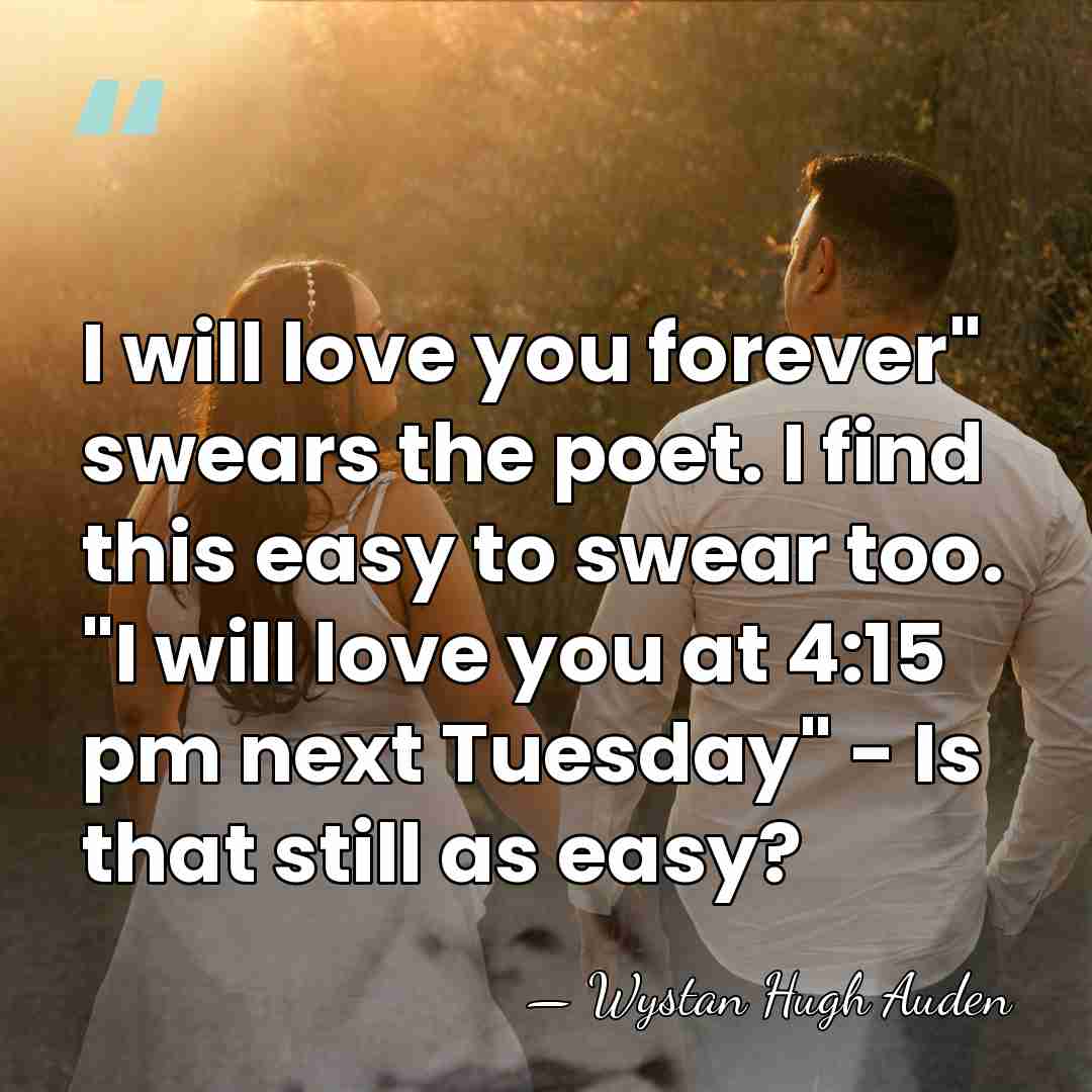 I will love you forever" swears the poet. I find this easy&hellip; - Wystan Hugh Auden