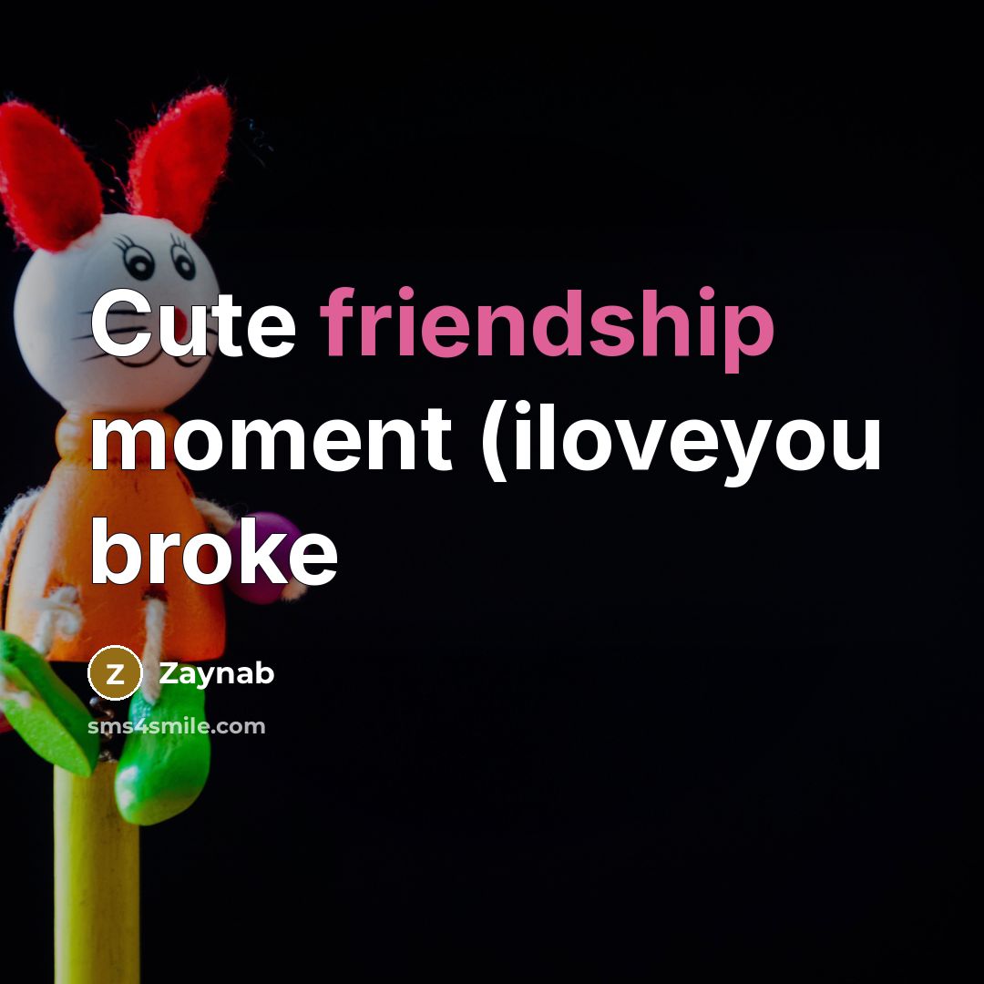 “Cute friendship moment (iloveyou broke…” quote by Zaynab