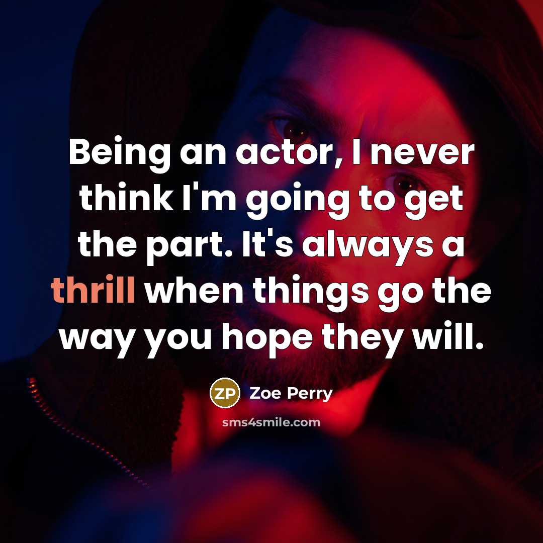 “Being an actor, I never think I'm going to get…” quote by Zoe Perry