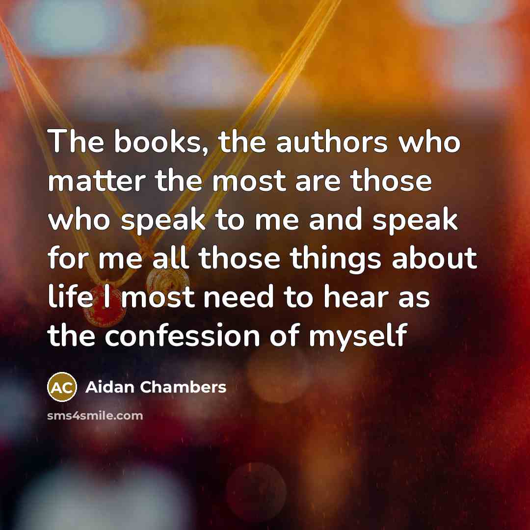“The books, the authors who matter the most are those…” quote by Aidan Chambers