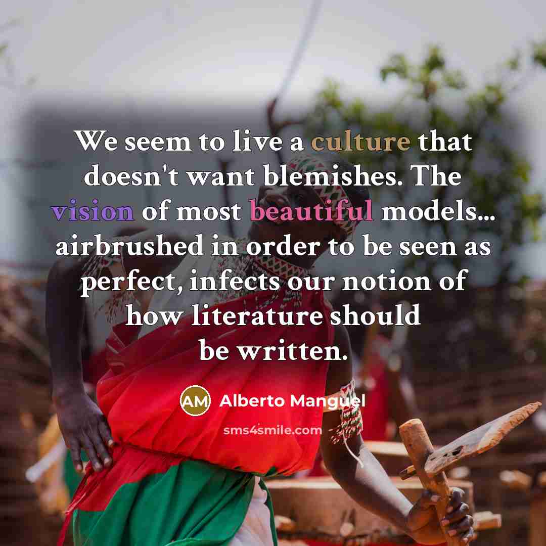 “We seem to live a culture that doesn't want blemishes.…” quote by Alberto Manguel