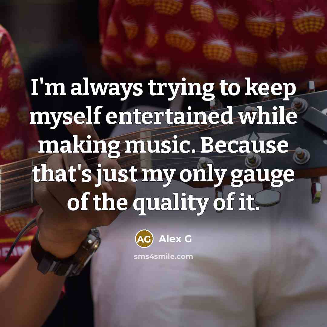 “I'm always trying to keep myself entertained while making music.…” quote by Alex G